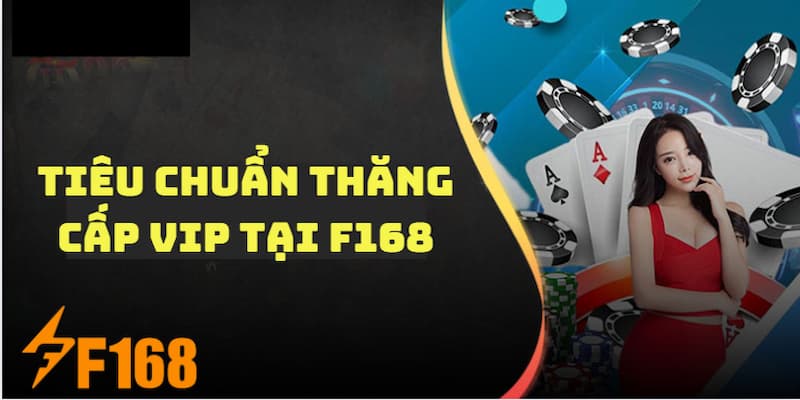 Hoàn Tiền Không Giới Hạn Cho Hội Viên VIP Tại Nhà Cái F168 5  Tiêu chuẩn nâng cấp để nhận ưu đãi hoàn tiền không giới hạn cho hội viên VIP